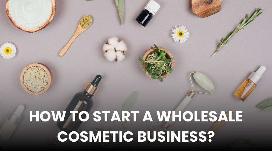 How to Start a Wholesale Cosmetic Business