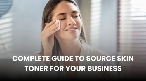 Complete Guide to Source Skin Toner for your Business